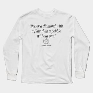 "Better a diamond with a flaw than a pebble without one." - Chinese Proverb Inspirational Quote Long Sleeve T-Shirt
